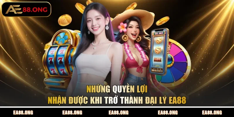 Những quyền lợi nhận được khi trở thành đại lý EA88