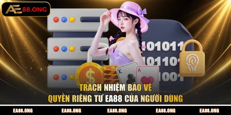 Trách nhiệm bảo vệ quyền riêng tư EA88 của người dùng
